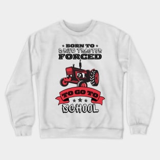 Born To Drive Tractor Forced To Go To School Crewneck Sweatshirt